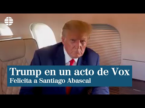 Trump felicita a Abascal en un acto de Vox: Gracias por tu increíble trabajo