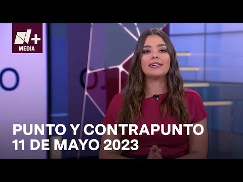 Punto y Contrapunto - Programa completo: 11 mayo 2023