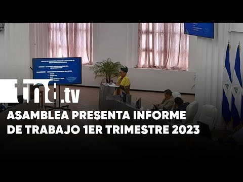 Asamblea de Nicaragua presenta informe de trabajo 1er Trimestre 2023