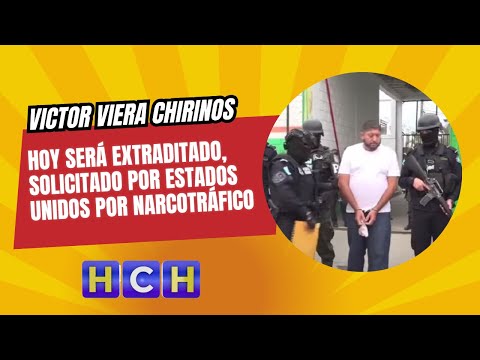 Hoy será extraditado Victor Viera Chirinos solicitado por Estados Unidos por narcotráfico