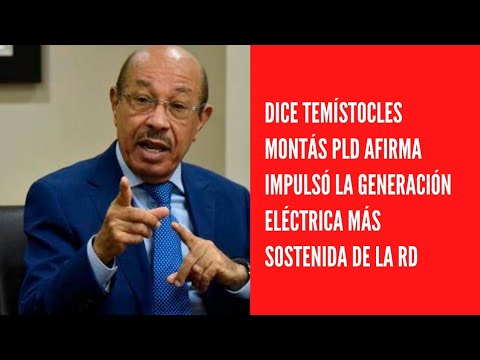 Dice Temístocles Montás PLD afirma impulsó la generación eléctrica más sostenida de la RD
