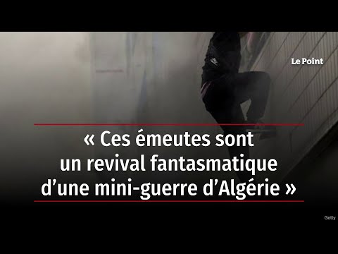 « Ces émeutes sont un revival fantasmatique d’une mini-guerre d’Algérie »