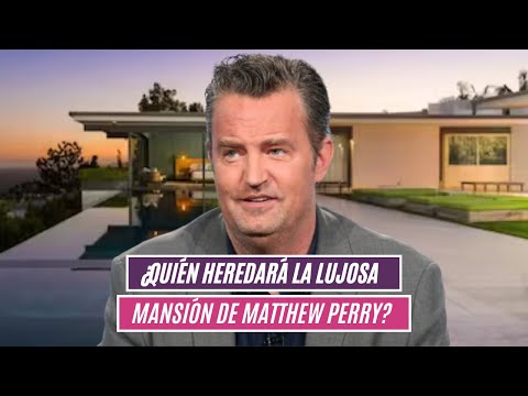 ¿Quién heredará la lujosa mansión de Matthew Perry?