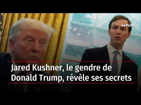 Jared Kushner, le gendre de Donald Trump, révèle ses secrets