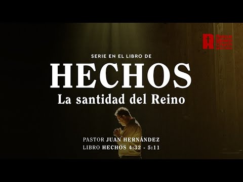 La santidad del reino |  Hechos 4:32 - 5:11  | Pastor Juan Hernández