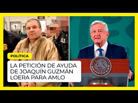 La petición de ayuda de Joaquín Guzmán Loera para AMLO