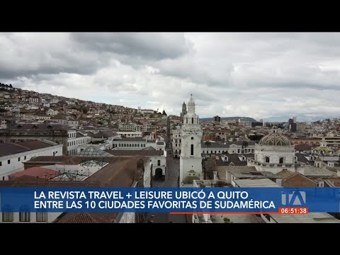 La Revista Travel + Leisure ubicó a Quito entre las 10 ciudades favoritas de Sudamérica