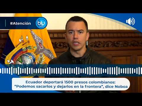 Ecuador deportará 1500 presos colombianos: “Podemos sacarlos y dejarlos en la frontera”, dice Noboa
