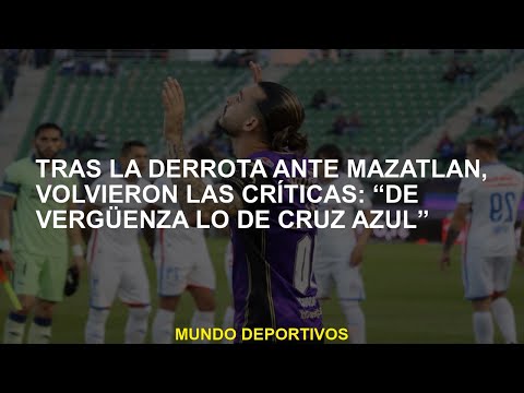 Después de la derrota contra Mazatlan, las críticas volvieron: Vergüenza por Cruz Azul