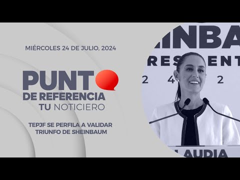 Punto de Referencia: TEPJF se perfila a validar triunfo de Sheinbaum