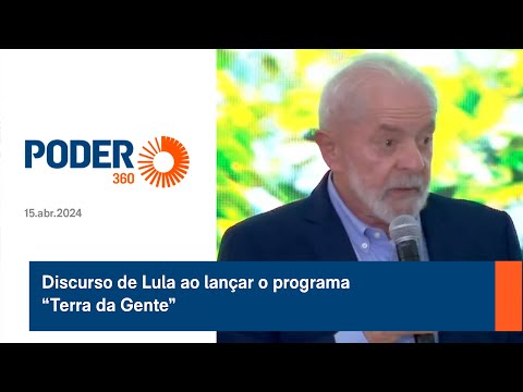 Discurso de Lula ao lançar o programa “Terra da Gente”