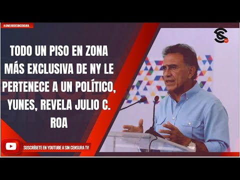 TODO UN PISO EN ZONA MÁS EXCLUSIVA DE NY LE PERTENECE A UN POLÍTICO, YUNES, REVELA JULIO C. ROA