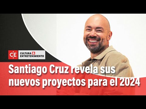 Santiago Cruz revela sus nuevos proyectos para el 2024 | El Tiempo