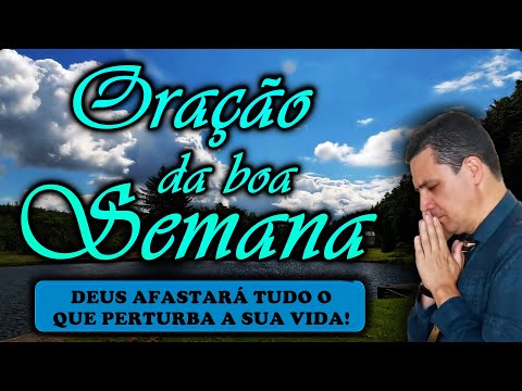 (()) ORAÇÃO DA BOA SEMANA: DEUS AFASTARÁ TUDO O QUE PERTURBA A SUA VIDA NESSA SEMANA!