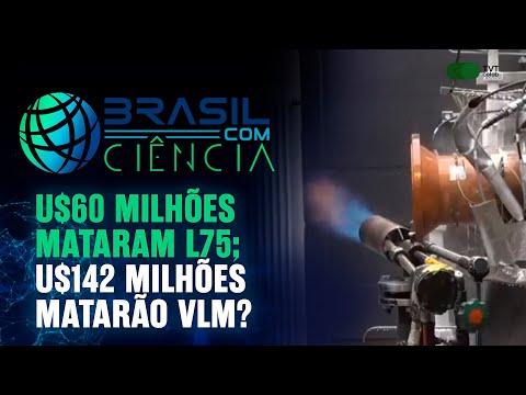 U$60 milhões mataram L75; U$142 milhões matarão VLM? | Brasil com Ciência