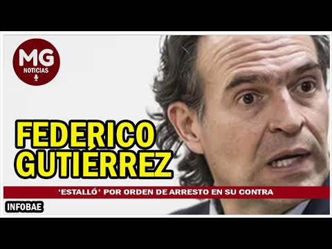 ATENCIÓN  FEDERICO GUTIERREZ ESTALLÓ POR ORDEN DE ARRESTO EN SU CONTRA