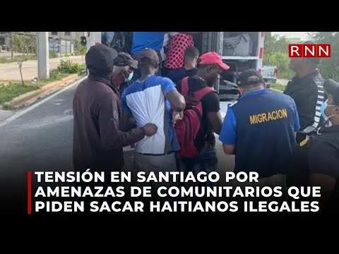 Tensión en Santiago por amenazas de comunitarios que piden sacar haitianos ilegales