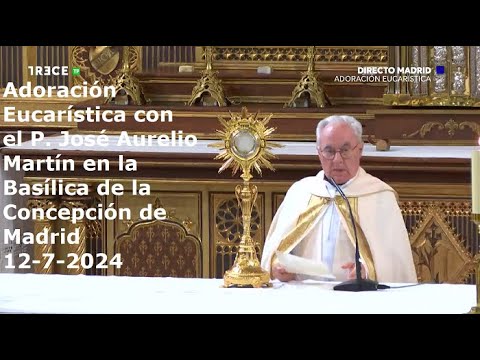 Adoración Eucarística con P. José Aurelio Martín en Basílica de la Concepción de Madrid, 12-7-2024