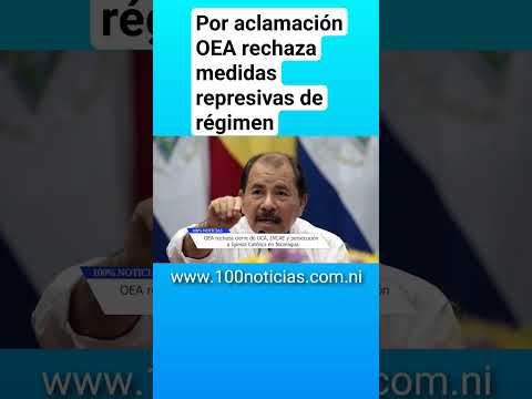 Por aclamación OEA rechaza medidas represivas de Daniel Ortega contra iglesia UCA INCAE