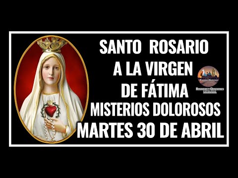 SANTO ROSARIO A LA VIRGEN DE FÁTIMA: MISTERIOS DOLOROSOS: MARTES 30 DE ABRIL DE 2024.
