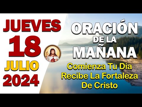 ORACIÓN DE LA MAÑANA del día Jueves 18 de JulioOración Poderosa y Recibe la Fortaleza de Cristo