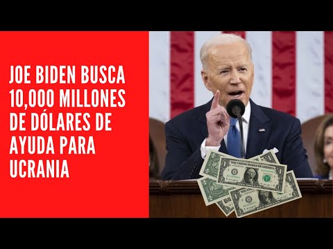 JOE BIDEN BUSCA 10,000 MILLONES DE DÓLARES DE AYUDA PARA UCRANIA