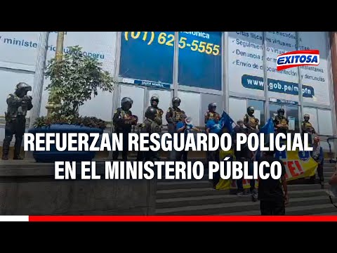Refuerzan resguardo policial en exteriores del Ministerio Público