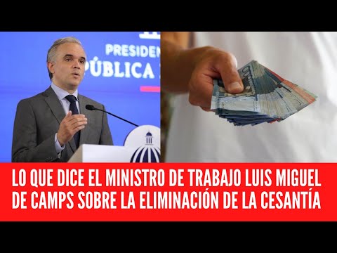 LO QUE DICE EL MINISTRO DE TRABAJO LUIS MIGUEL DE CAMPS SOBRE LA ELIMINACIÓN DE LA CESANTÍA