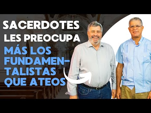 Sacerdotes Juan Tomás García y Pablo Mella: los fundamentalistas nos preocupan más que los ateos