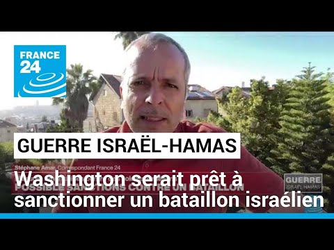 Guerre Israël-Hamas : Washington serait prêt à sanctionner un bataillon de l'armée israélienne