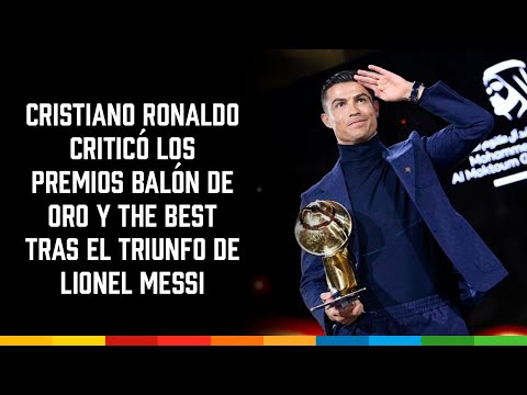 Cristiano Ronaldo criticó los premios Balón de Oro y The Best tras el triunfo de Lionel Messi