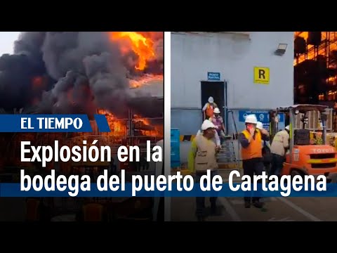 Explosión en la bodega del puerto de Cartagena | El Tiempo