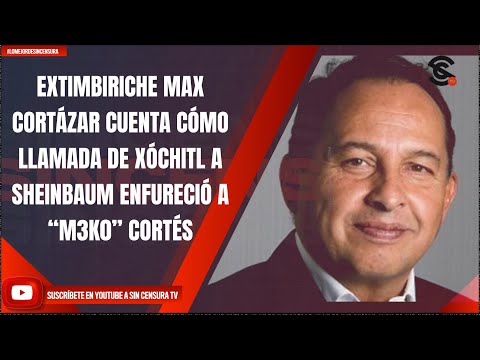 #LoMejorDeSinCensura EXTIMBIRICHE MAX CORTÁZAR CUENTA CÓMO LLAMADA DE XÓCHITL A SHEINBAUM...