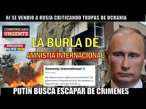 ULTIMO MINUTO! Putin busca escapar de CRIMENES en Ucrania Amnisitia Internacional se VENDE a RUSIA