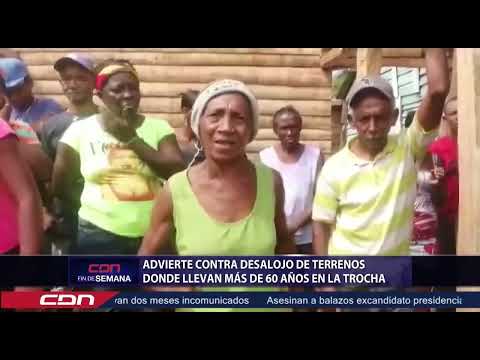 Advierte contra desalojo de terrenos donde llevan más de 60 años en La Trocha