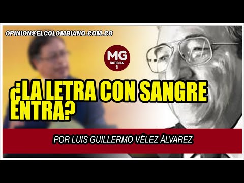 ¿LA LETRA CON SANGRE ENTRA?  Por Luis Guillermo Vélez Álvarez