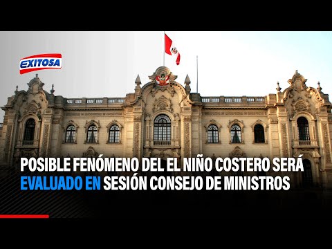 Posible fenómeno del El Niño Costero será evaluado en sesión Consejo de Ministros
