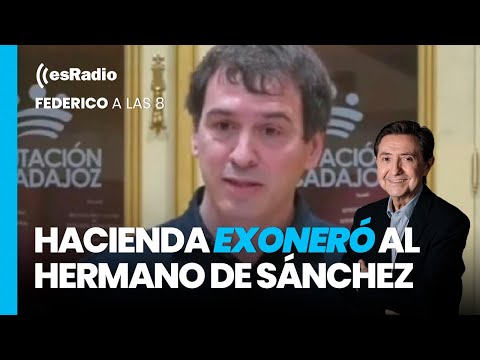 Federico a las 8: Hacienda exoneró al hermano de Sánchez de un delito fiscal