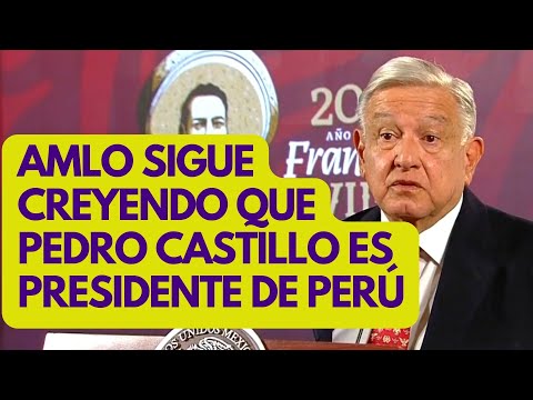AMLO no suelta a Perú e insiste que Pedro Castillo sigue de presidente