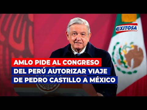 Andrés Manuel López Obrador pide al Congreso del Perú autorizar viaje de Pedro Castillo a México
