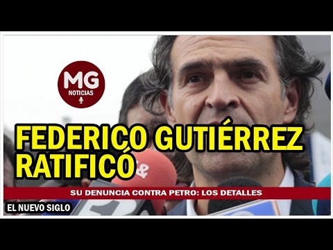 ATENCIÓN  FEDERICO GUTIERREZ RATIFICA SU DENUNCIA CONTRA PETRO