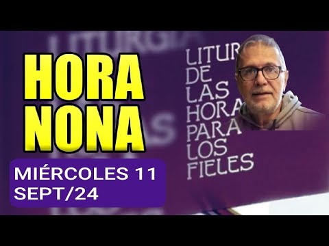 HORA NONA. MIÉRCOLES 11 SEPTIEMBRE 2024. LITURGIA DE LAS HORAS.