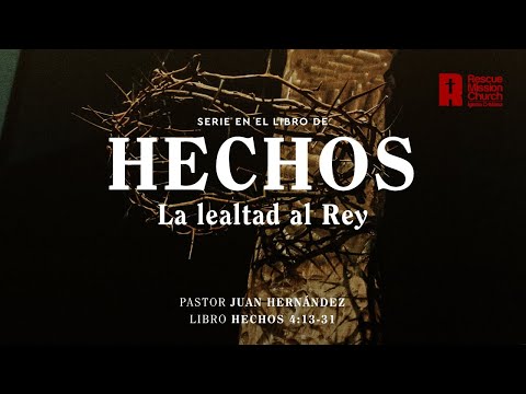 La lealtad al Rey | Hechos 4: 13-31  | Pastor Juan Hernández