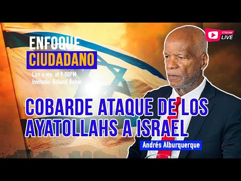 #EnfoqueCiudadano con Andrés Alburquerque: Cobarde ataque de los Ayatollahs a Israel.