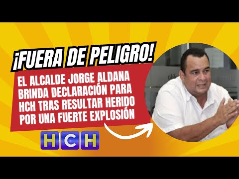 El Alcalde Jorge Aldana brinda declaración para HCH tras resultar herido por una fuerte explosión