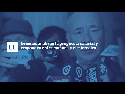 GREMIOS ANALIZAN LA PROPUESTA SALARIAL Y RESPONDEN ENTRE MAÑANA Y EL MIÉRCOLES