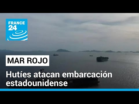 Misiles hutíes impactan un barco en el Mar Rojo dejando tres muertos • FRANCE 24 Español