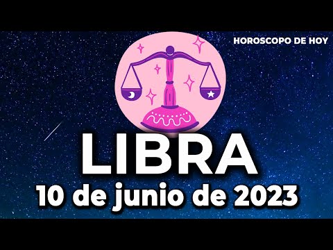 ?  ?HOROSCOPO DE HOY LIBRA 10 DE JUNIO DE 2023