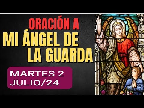 ORACIÓN AL ÁNGEL DE LA GUARDA.  MARTES 2 DE JULIO DE 2024.