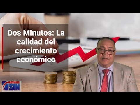 Dos Minutos: La calidad del crecimiento económico